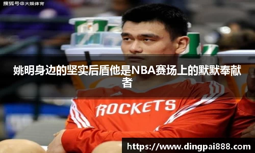 姚明身边的坚实后盾他是NBA赛场上的默默奉献者