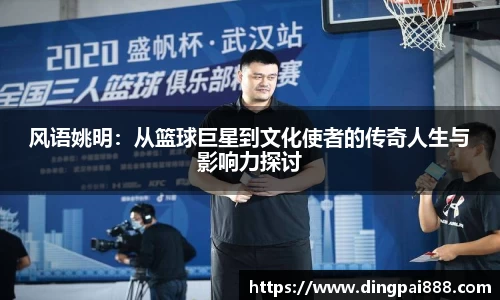 风语姚明：从篮球巨星到文化使者的传奇人生与影响力探讨