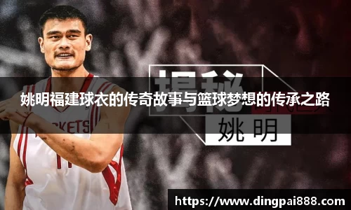 姚明福建球衣的传奇故事与篮球梦想的传承之路